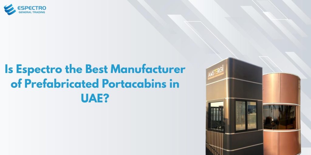 Is Espectro the Best Manufacturer of Prefabricated Portacabins in UAE