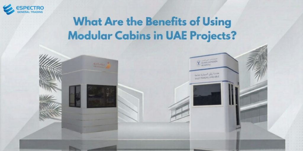 What Are the Benefits of Using Modular Cabins in UAE Projects?