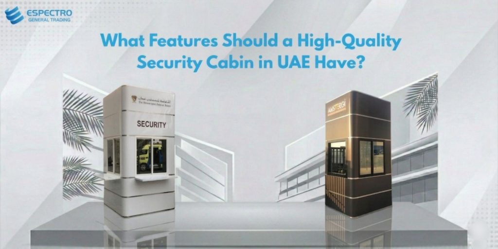 What Features Should a High-Quality Security Cabin in UAE Have?