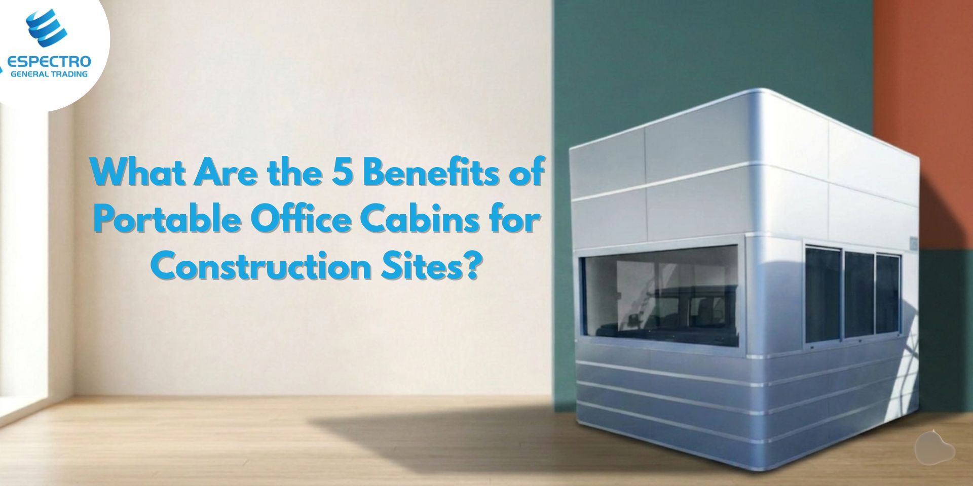What Are the 5 Benefits of Portable Office Cabins for Construction Sites?